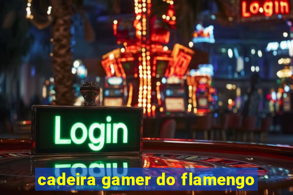 cadeira gamer do flamengo